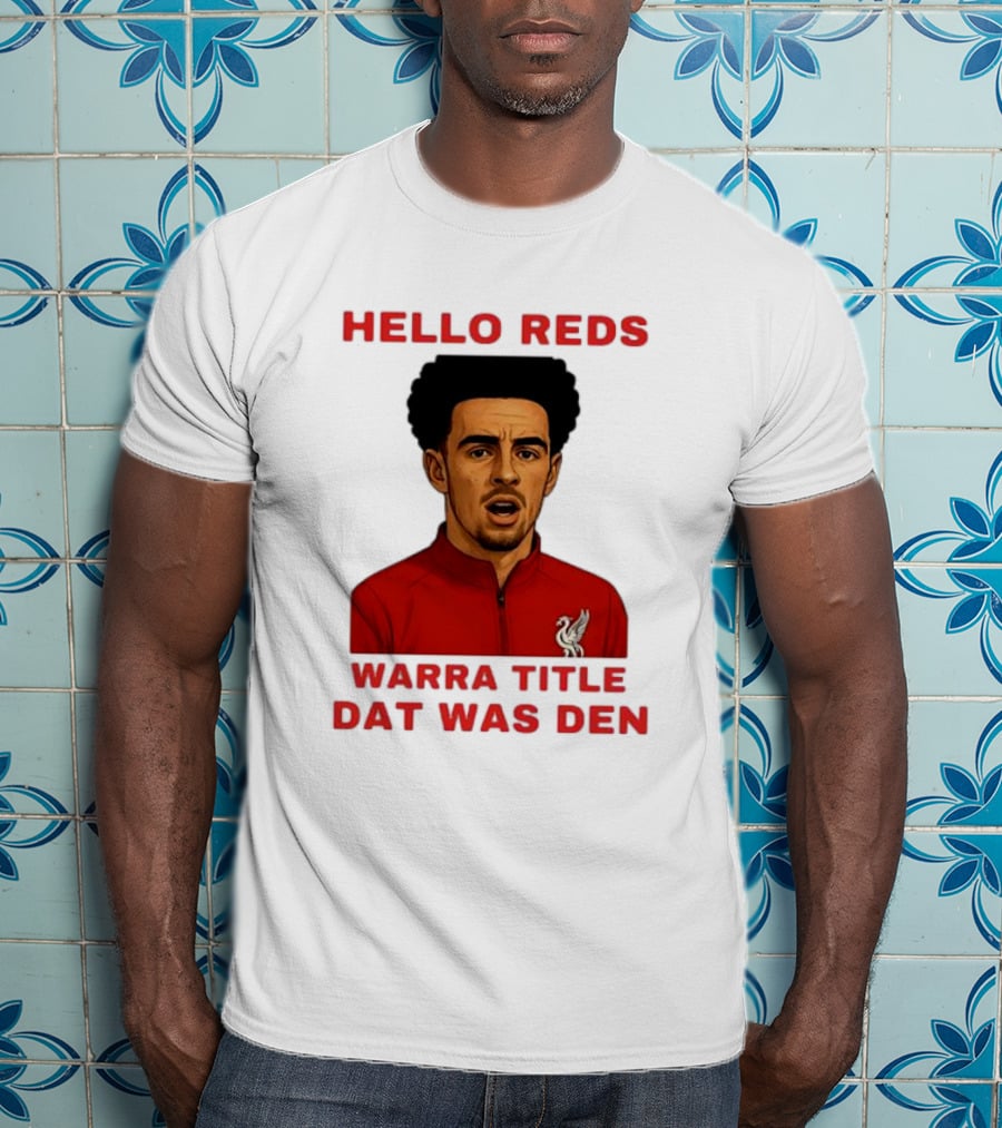 Hello Reds Warra Title Dat Was Den Liverpool Football Player T-Shirt