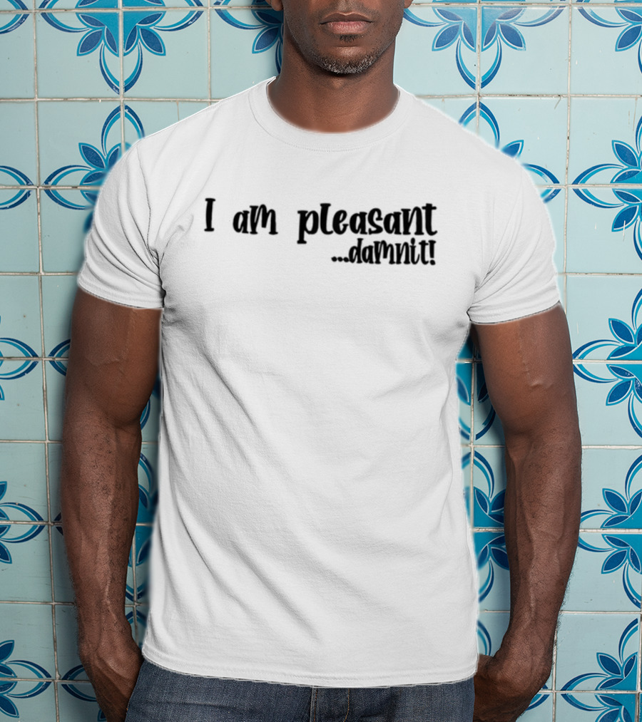 I Am Pleasant Damnit T-Shirt