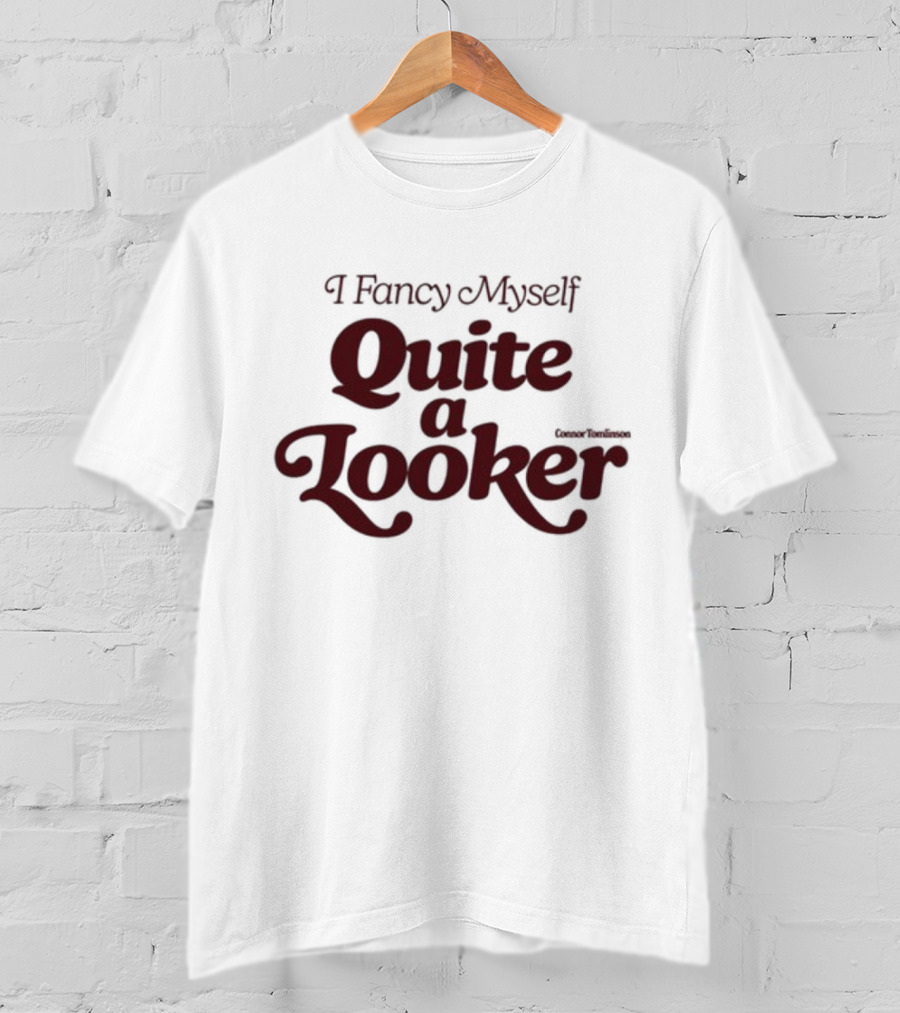I Fancy Myself Quite A Looker T-Shirt
