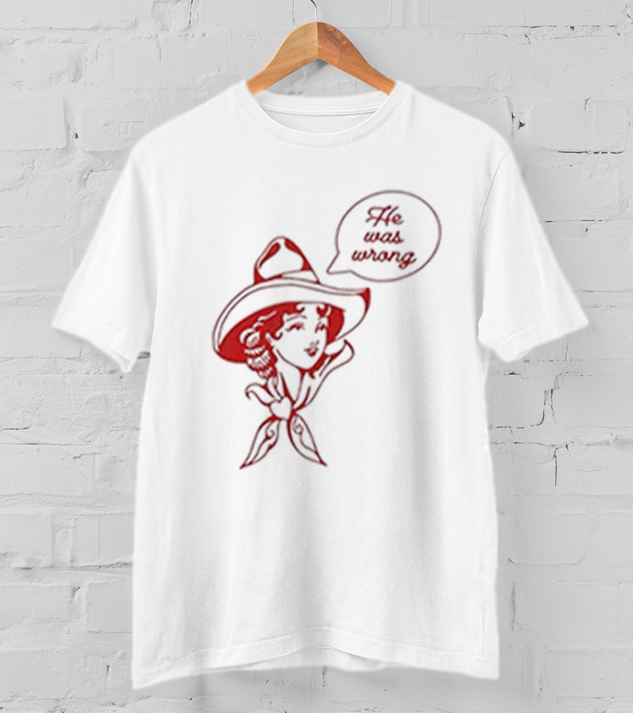 He Was Wrong Cowgirl Hat Bandana Speech Bubble T-Shirt