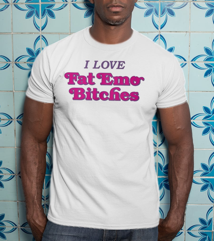 I Love Fat Emo Bitches T-Shirt