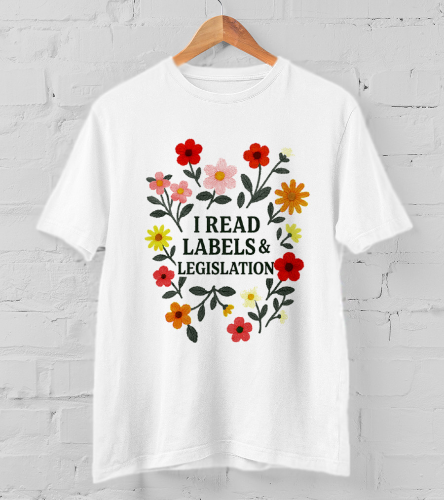 I Read Labels And Legislation With Colorful Flowers T-Shirt