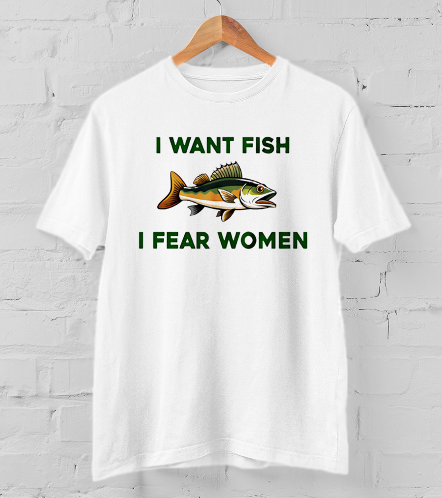 I Want Fish I Fear Women Fishing Humor T-Shirt