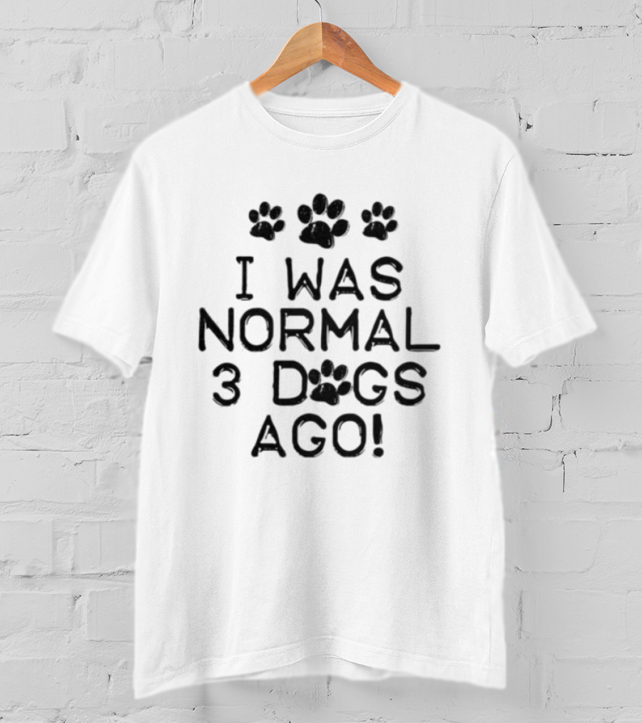 I Was Normal 3 Dogs Ago Funny Dog Lover Paw Print Design T-Shirt