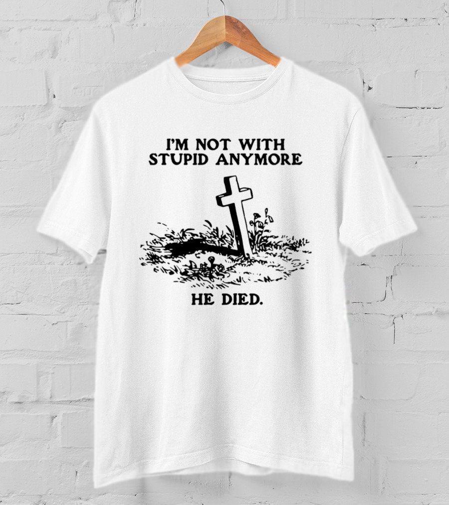 I'm Not With Stupid Anymore He Died Skull Skeleton Smoking Gesture T-Shirt
