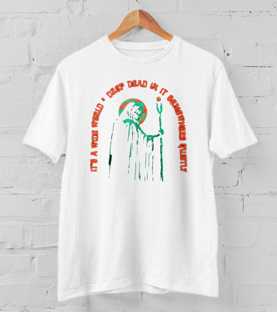 It's A Wide World Drop Dead In It Somewhere Quietly Grim Reaper T-Shirt