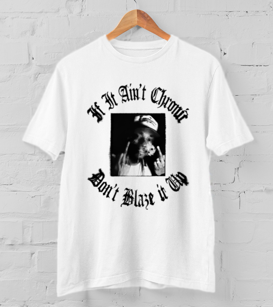 If It Ain't Chronic Don't Blaze It Up Smoking Quote T-Shirt