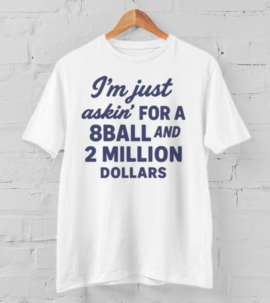 I'm Just Askin' For A 8 Ball And 2 Million Dollars T-Shirt