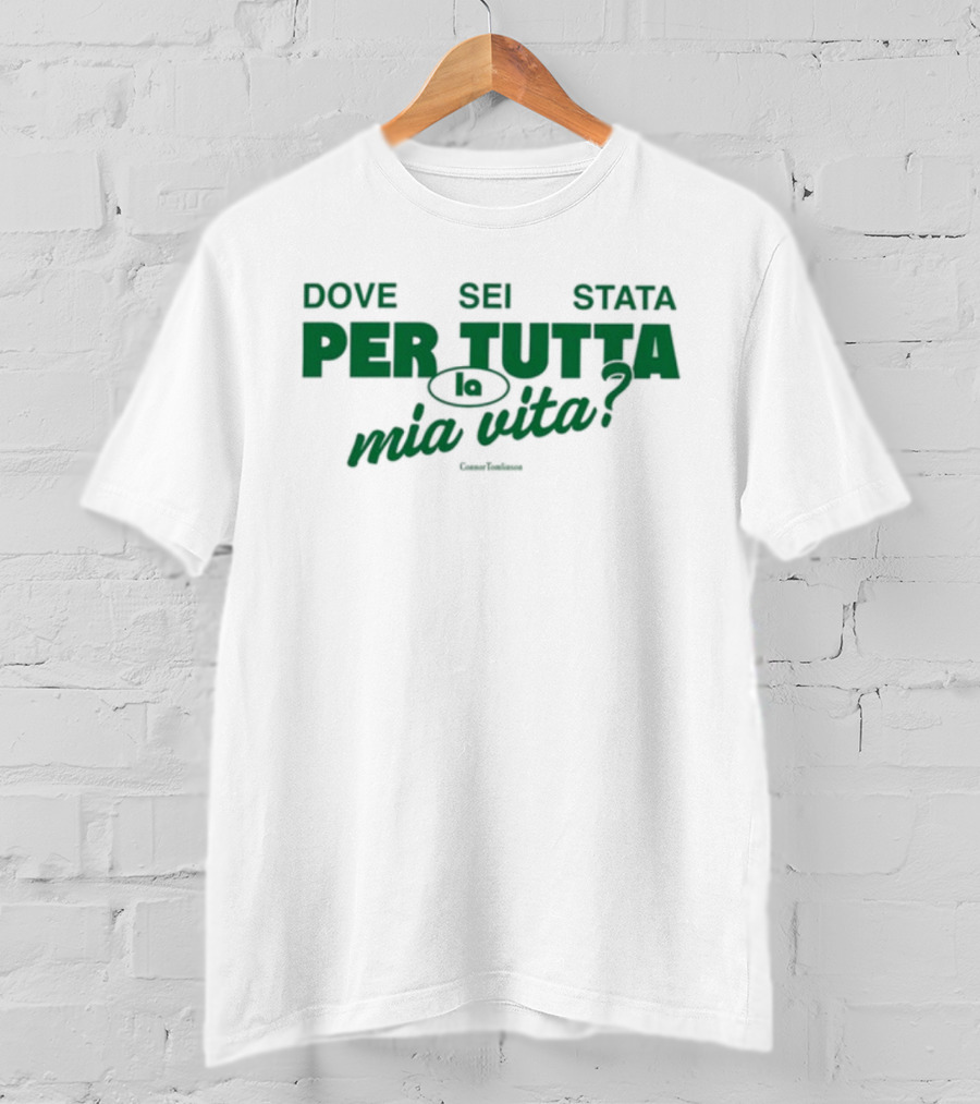 Dove Sei Stata Per Tutta La Mia Vita Scritta Italiana T-Shirt