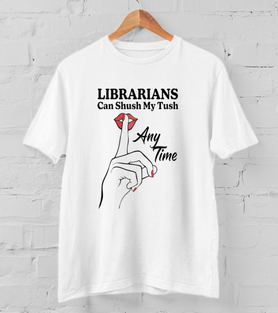 Librarians Can Shush My Tush Any Time Red Lips Hand Gesture T-Shirt