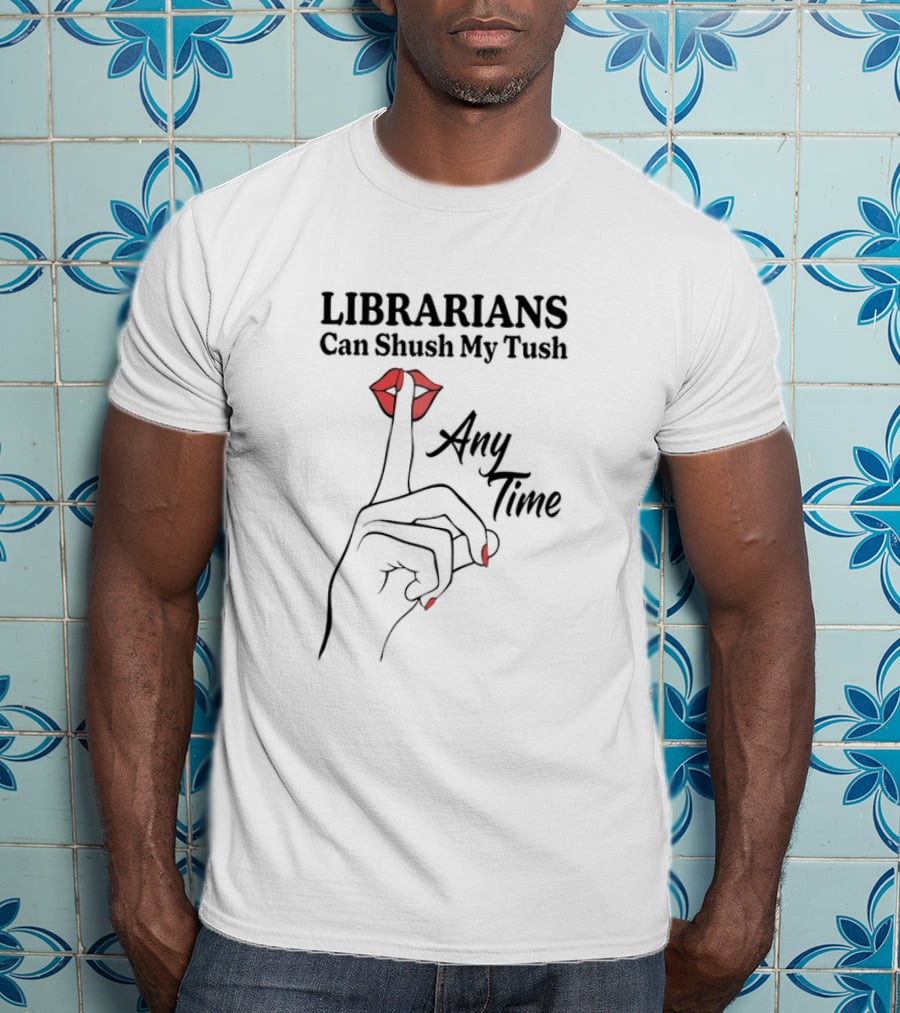 Librarians Can Shush My Tush Any Time Red Lips Hand Gesture T-Shirt