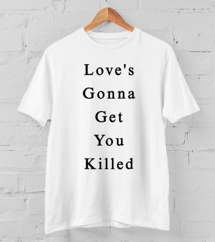 Love's Gonna Get You Killed T-Shirt