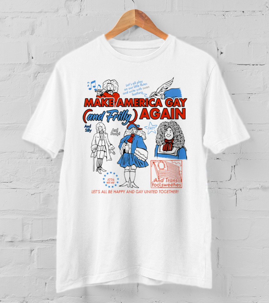 Make America Gay And Frilly (and Frilly) Again Let's All Be Happy And Gay United Together T-Shirt