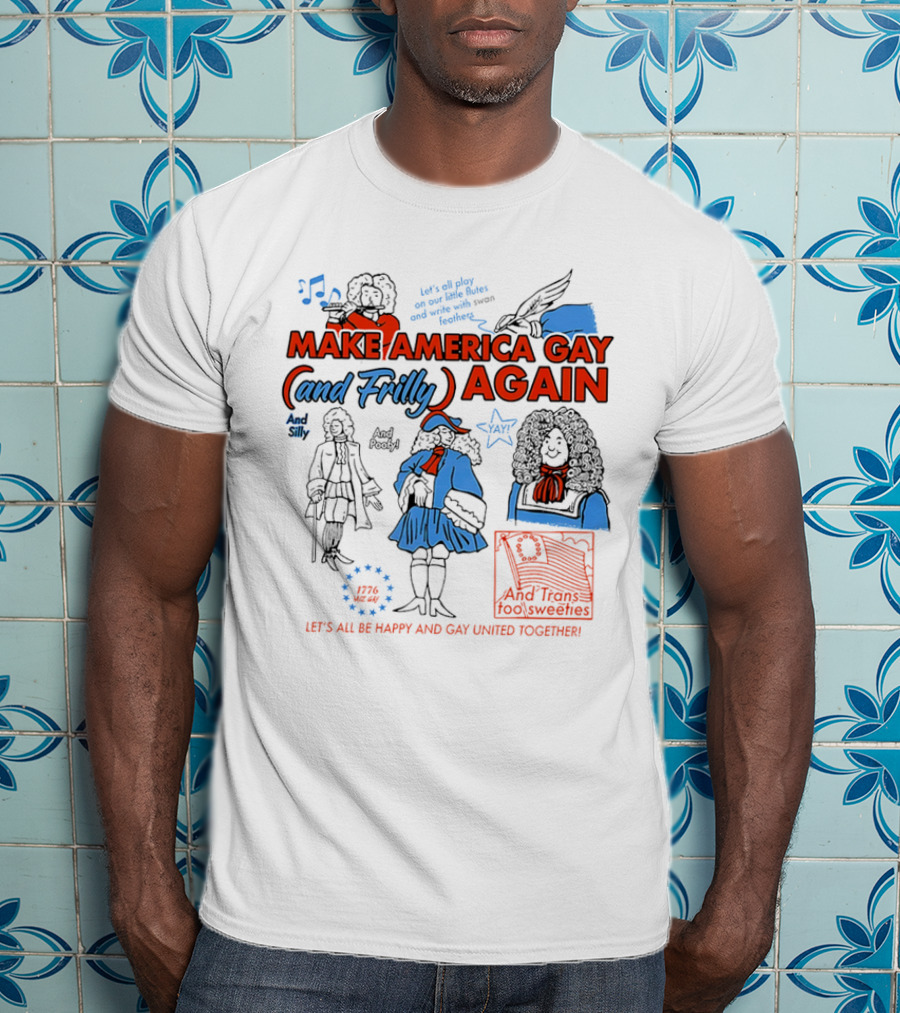 Make America Gay And Frilly (and Frilly) Again Let's All Be Happy And Gay United Together T-Shirt