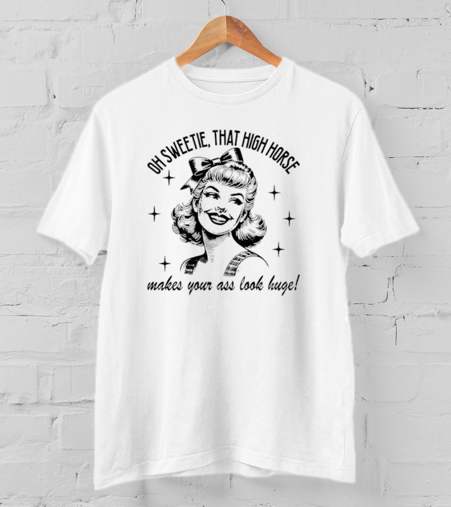 Oh Sweetie That High Horse Makes Your Ass Look Huge Retro Western Cowboy Boots T-Shirt