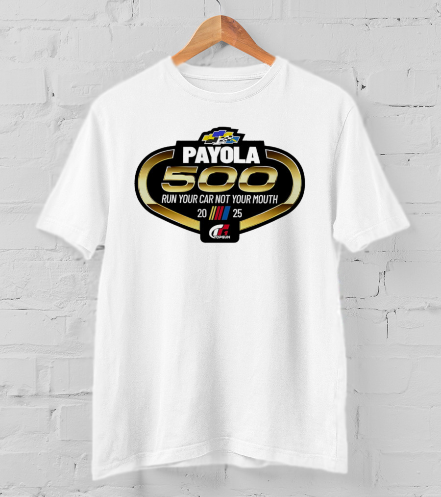 Payola 500 Run Your Car Not Your Mouth 2025 Racing Event Logo T-Shirt
