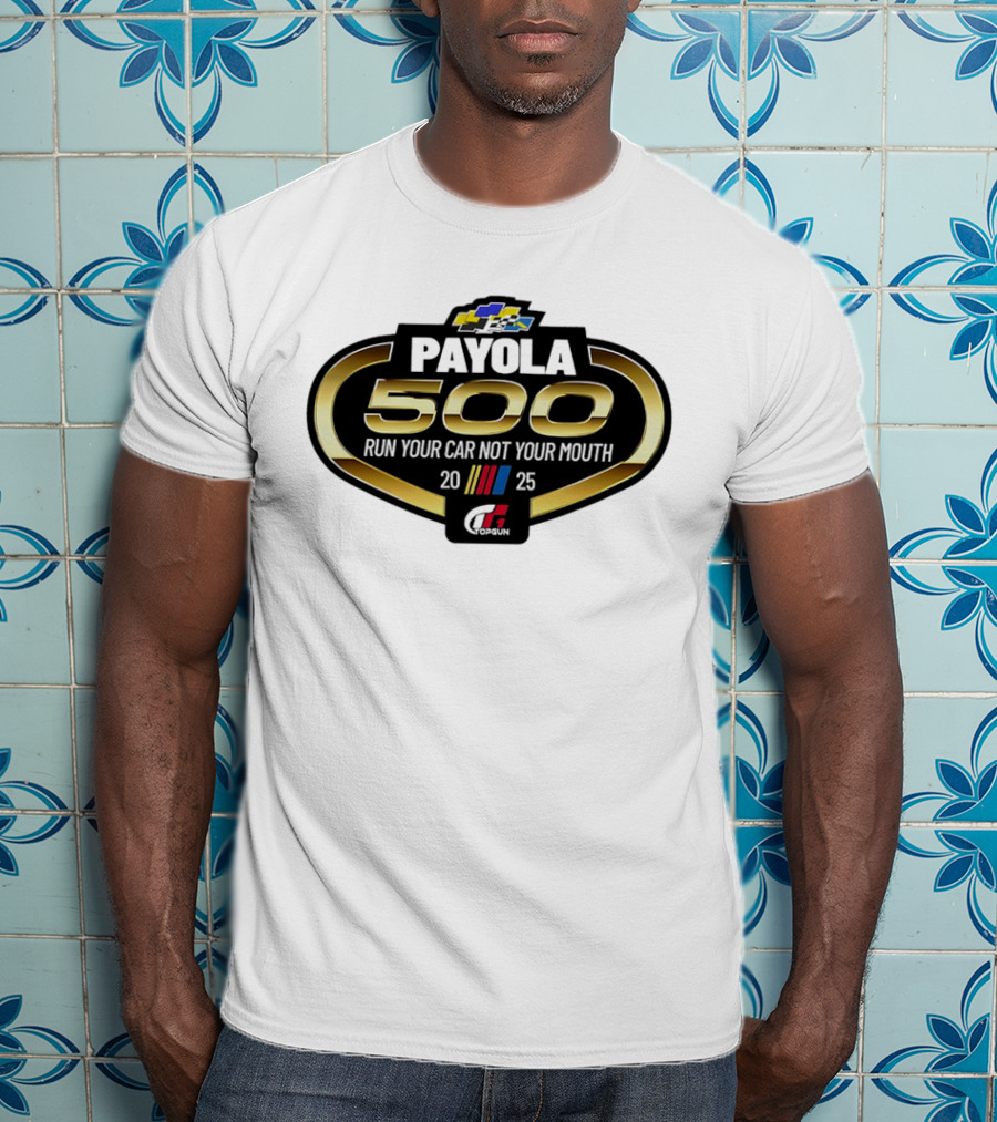 Payola 500 Run Your Car Not Your Mouth 2025 Racing Event Logo T-Shirt