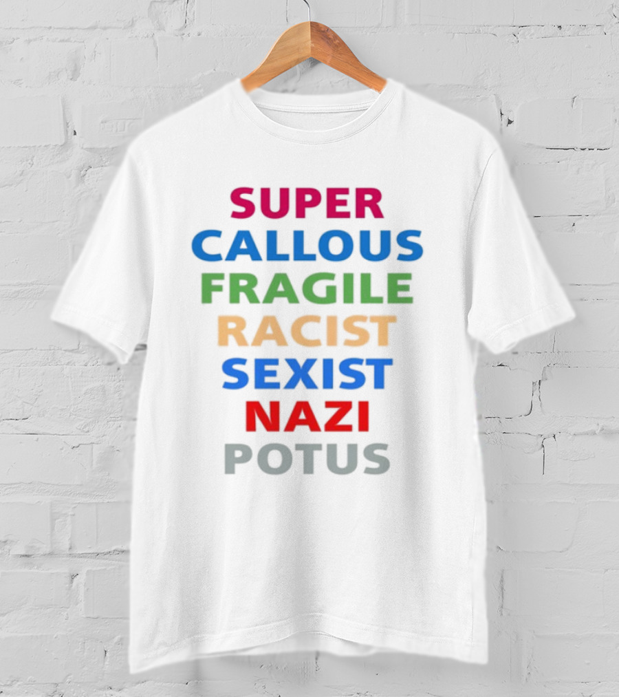 Super Callous Fragile Racist Sexist Nazi Potus T-Shirt