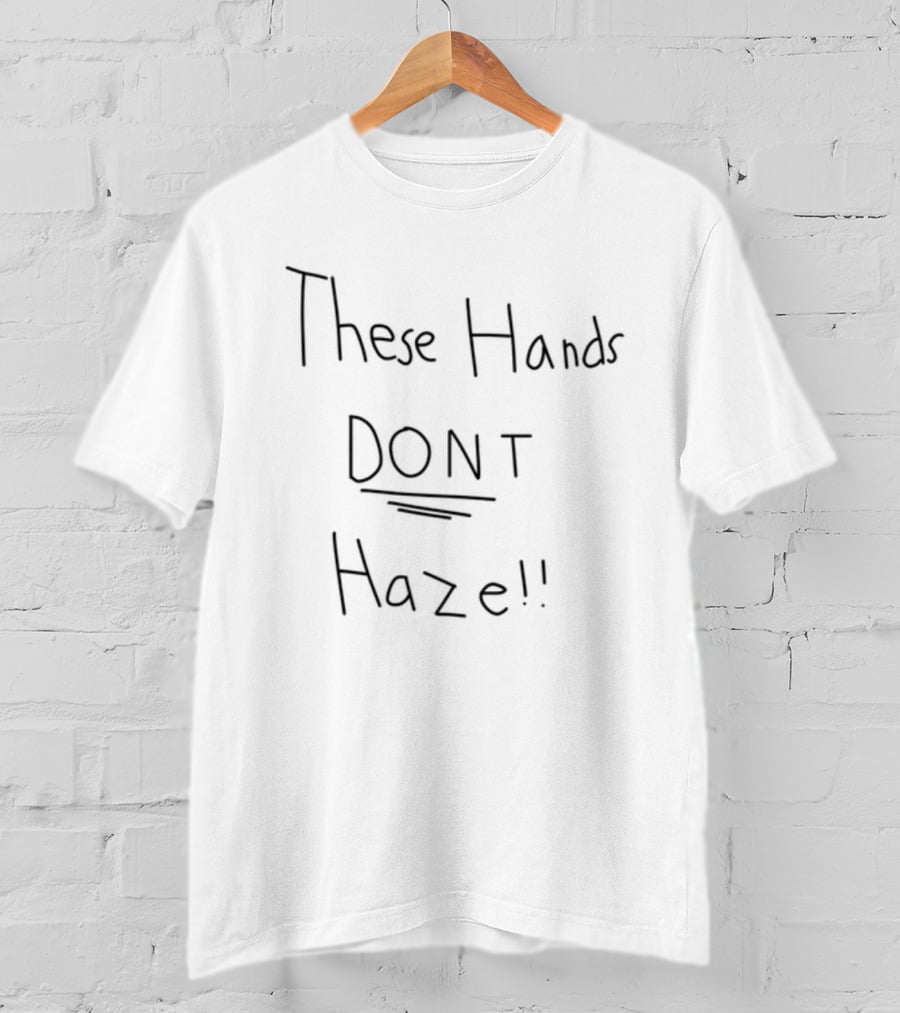 These Hands DON'T Haze! T-Shirt