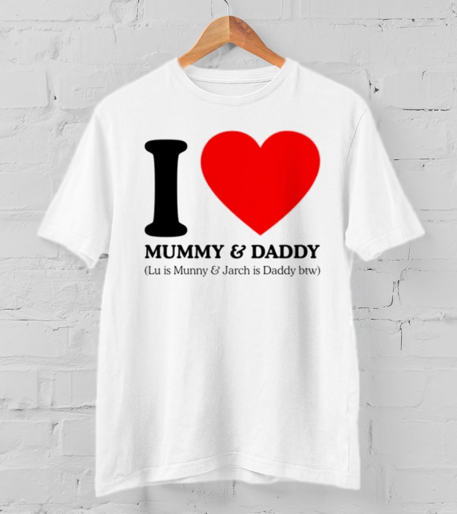I Love Mummy & Daddy Lu Is Mummy & Jarch Is Daddy Wemeanwellpodcast T-Shirt
