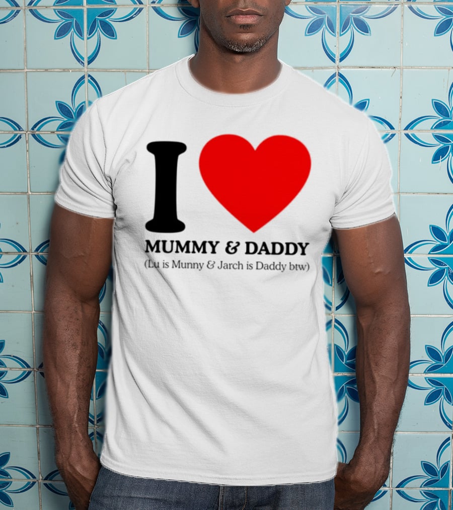 I Love Mummy & Daddy Lu Is Mummy & Jarch Is Daddy Wemeanwellpodcast T-Shirt