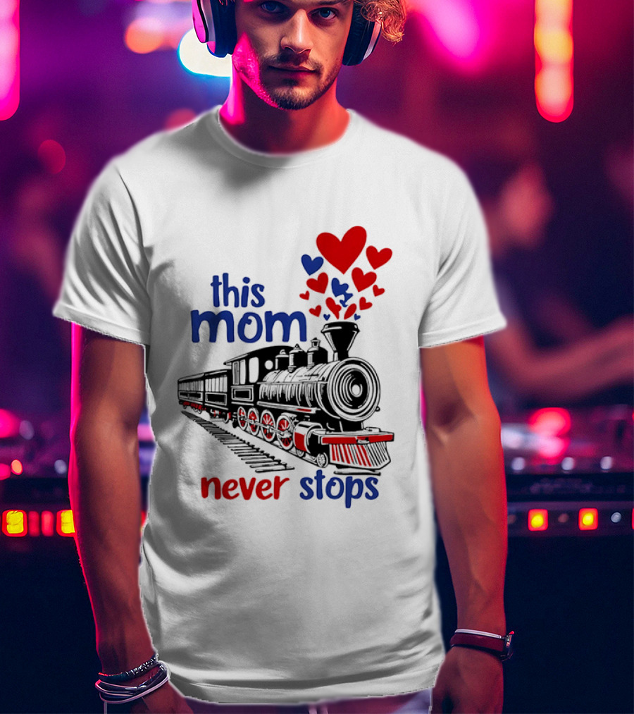 This Mom Never Stops Train With Hearts T-Shirt