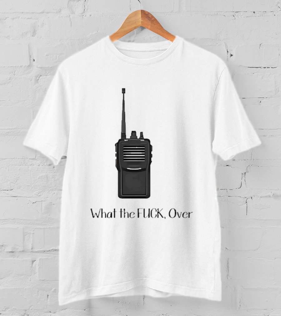 Walkie Talkie What The FUCK Over T-Shirt