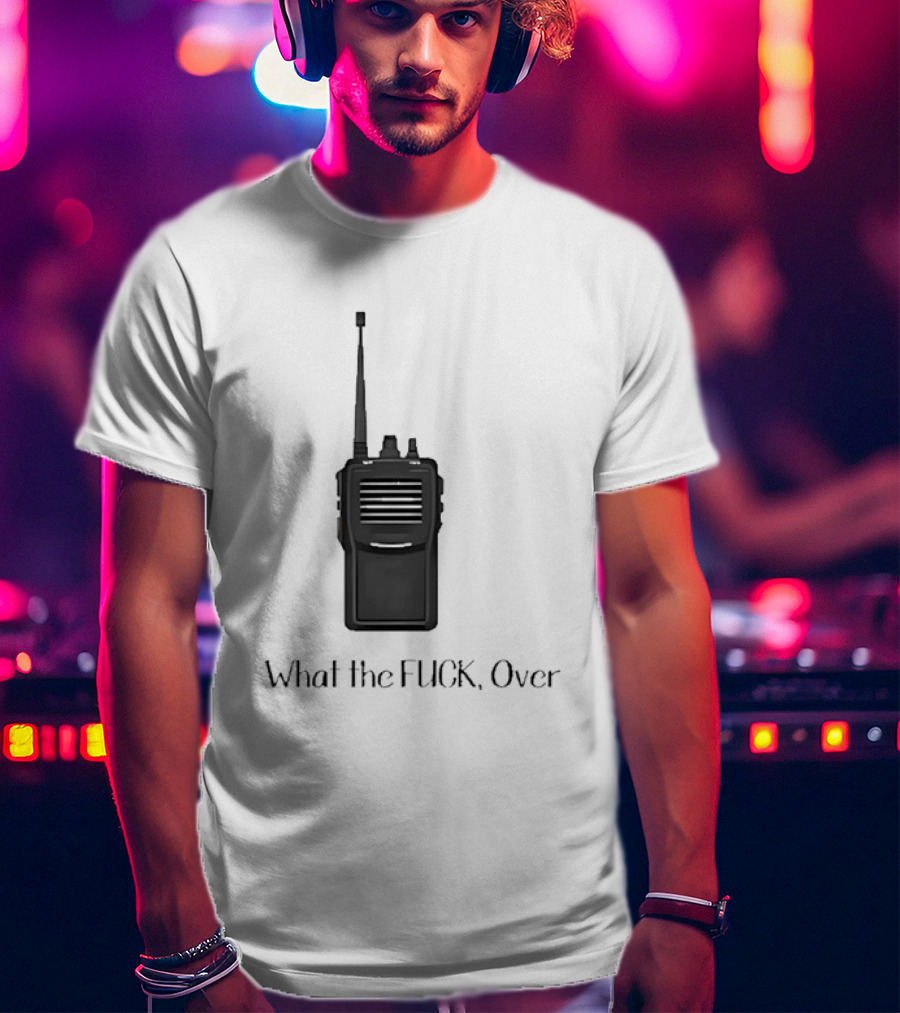 Walkie Talkie What The FUCK Over T-Shirt