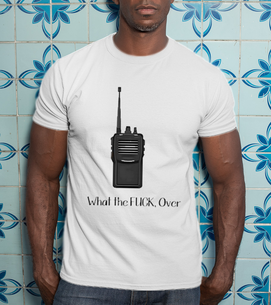 Walkie Talkie What The FUCK Over T-Shirt