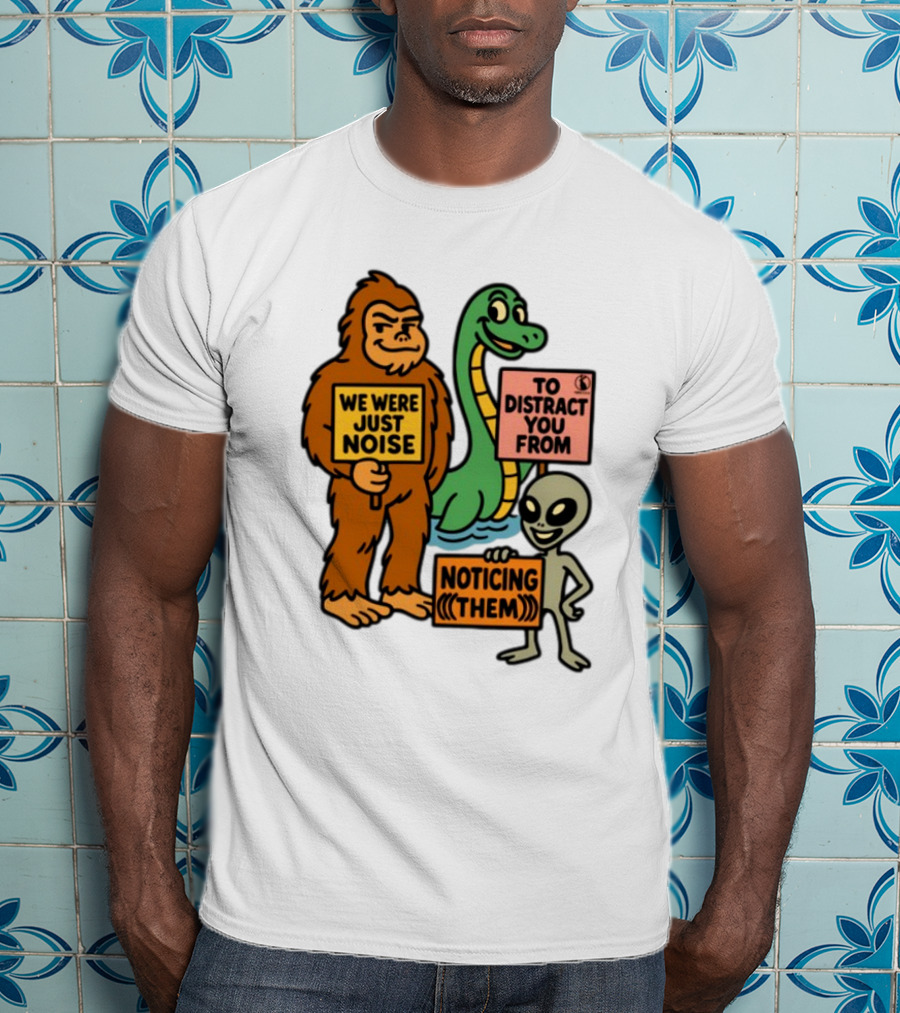 We Were Just Noise To Distract You From Noticing Them Cryptids Alien Signs T-Shirt
