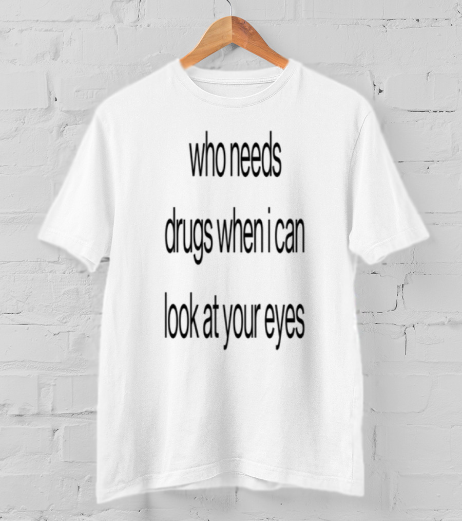 Slechthart Who Needs Drugs When I Can Look In Your Eyes T-Shirt