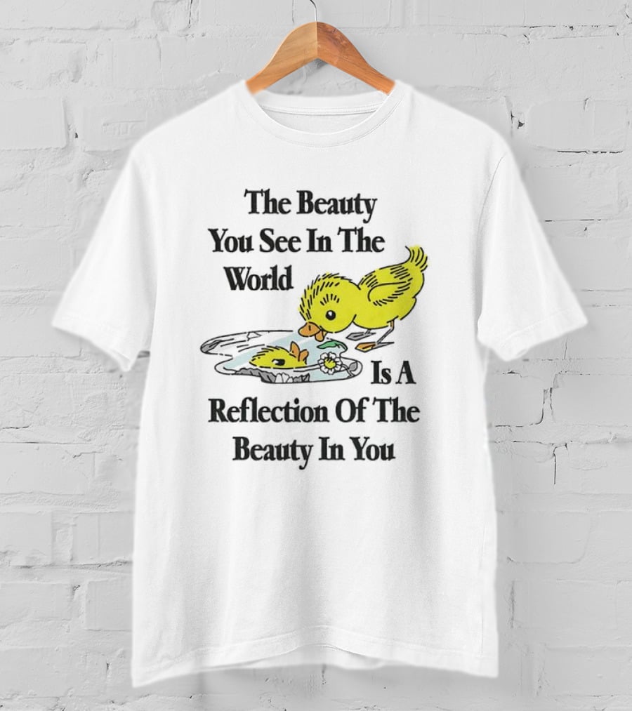 The You See In The World Is A Reflection Of The Beauty In You T-Shirt