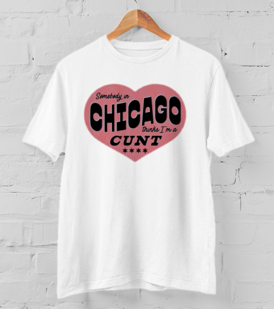 Somebody In Chicago Thinks I'm A Cunt Heart Shape Four Stars T-Shirt