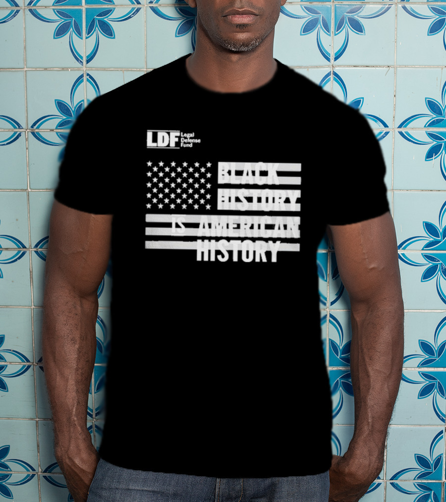 LDF Legal Defense Fund Black History Is American History Flag Stars And Stripes T-Shirt