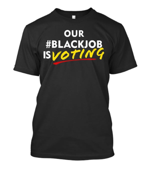 Our #Blackjob Is Voting T-Shirt
