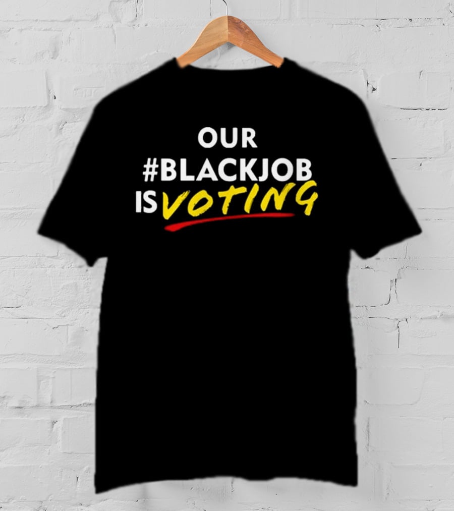 Our #Blackjob Is Voting T-Shirt