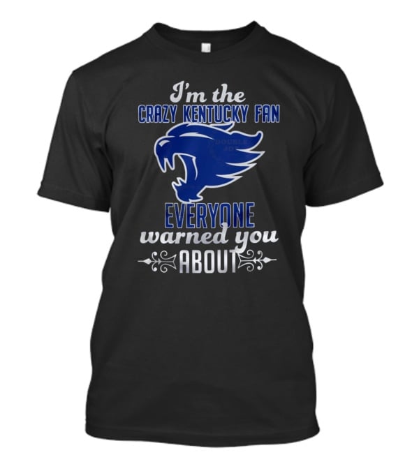 I'm The Crazy Kentucky Fan Everyone Warned You About T-Shirt
