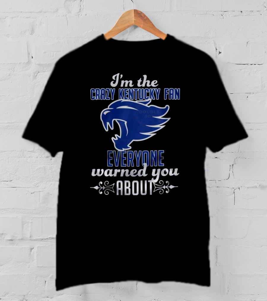 I'm The Crazy Kentucky Fan Everyone Warned You About T-Shirt