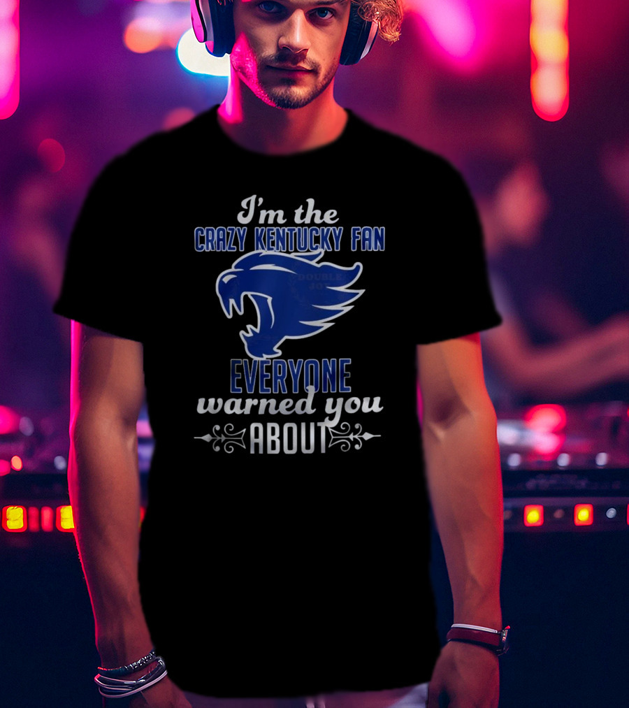 I'm The Crazy Kentucky Fan Everyone Warned You About T-Shirt