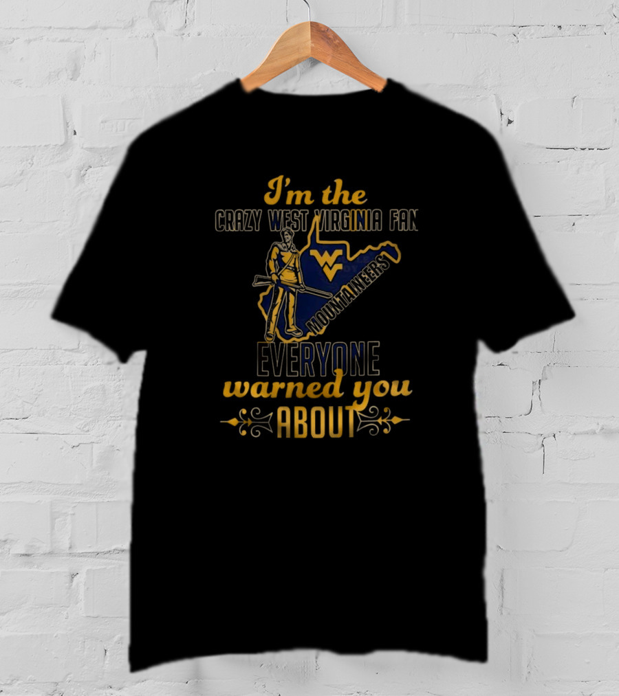I'm The Crazy West Virginia Mountaineers Fan Everyone Warned You About T-Shirt
