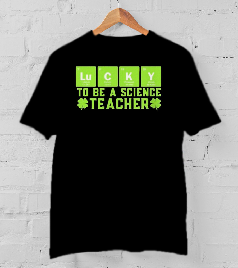Lucky Periodic Elements To Be A Science Teacher St Patricks Day T-Shirt
