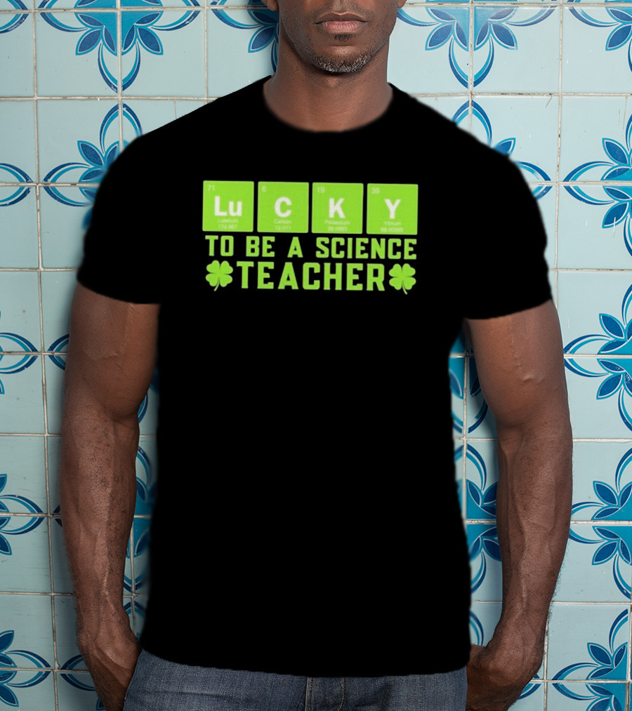 Lucky Periodic Elements To Be A Science Teacher St Patricks Day T-Shirt