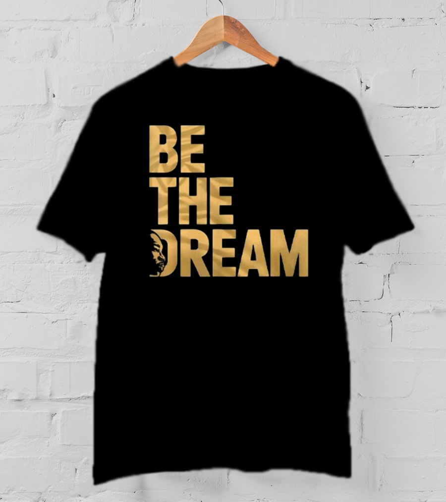 Be The Dream MLK Day I Have A Dream Martin Luther King Day T-Shirt