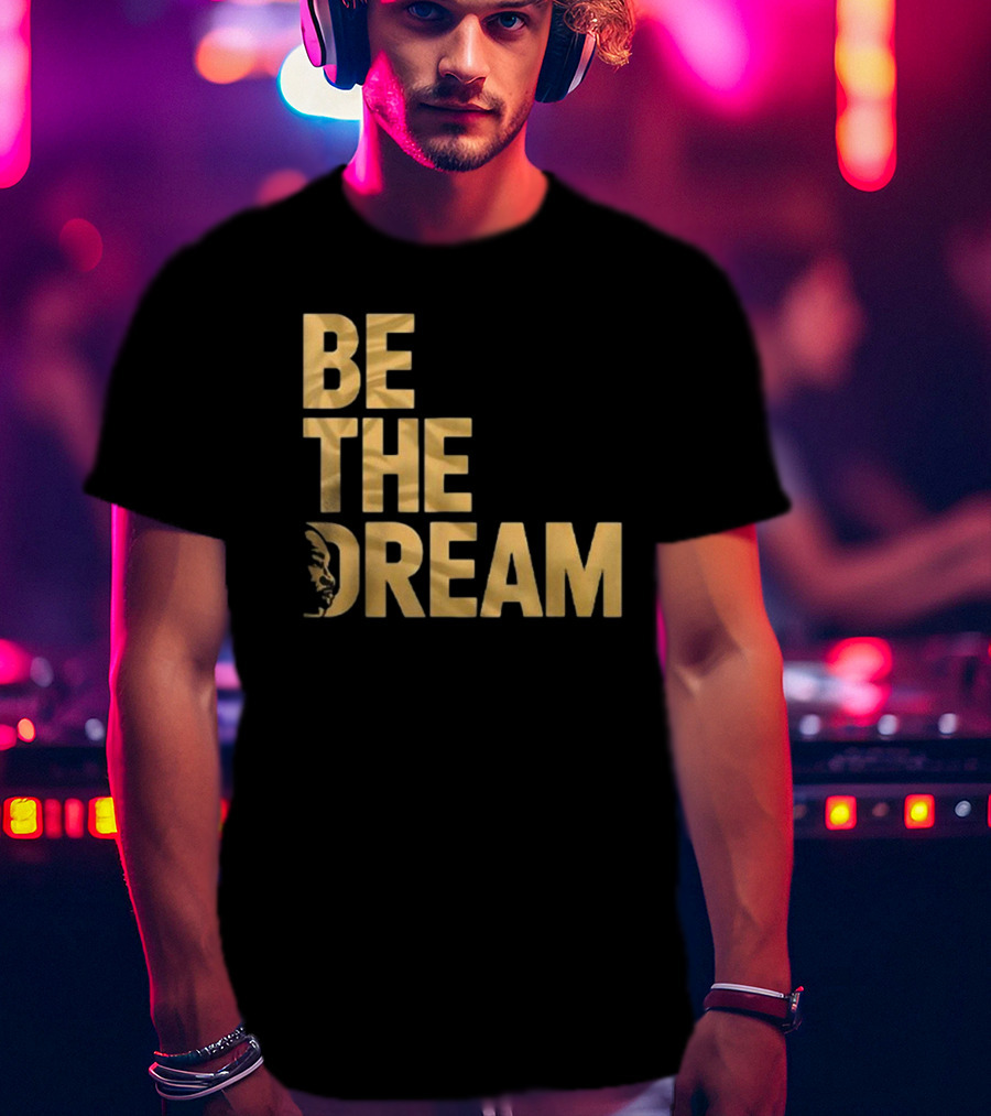 Be The Dream MLK Day I Have A Dream Martin Luther King Day T-Shirt