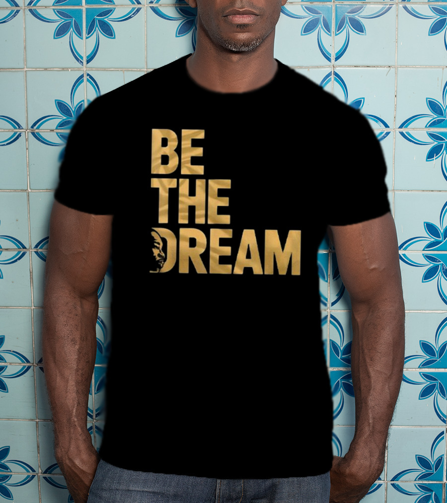 Be The Dream MLK Day I Have A Dream Martin Luther King Day T-Shirt