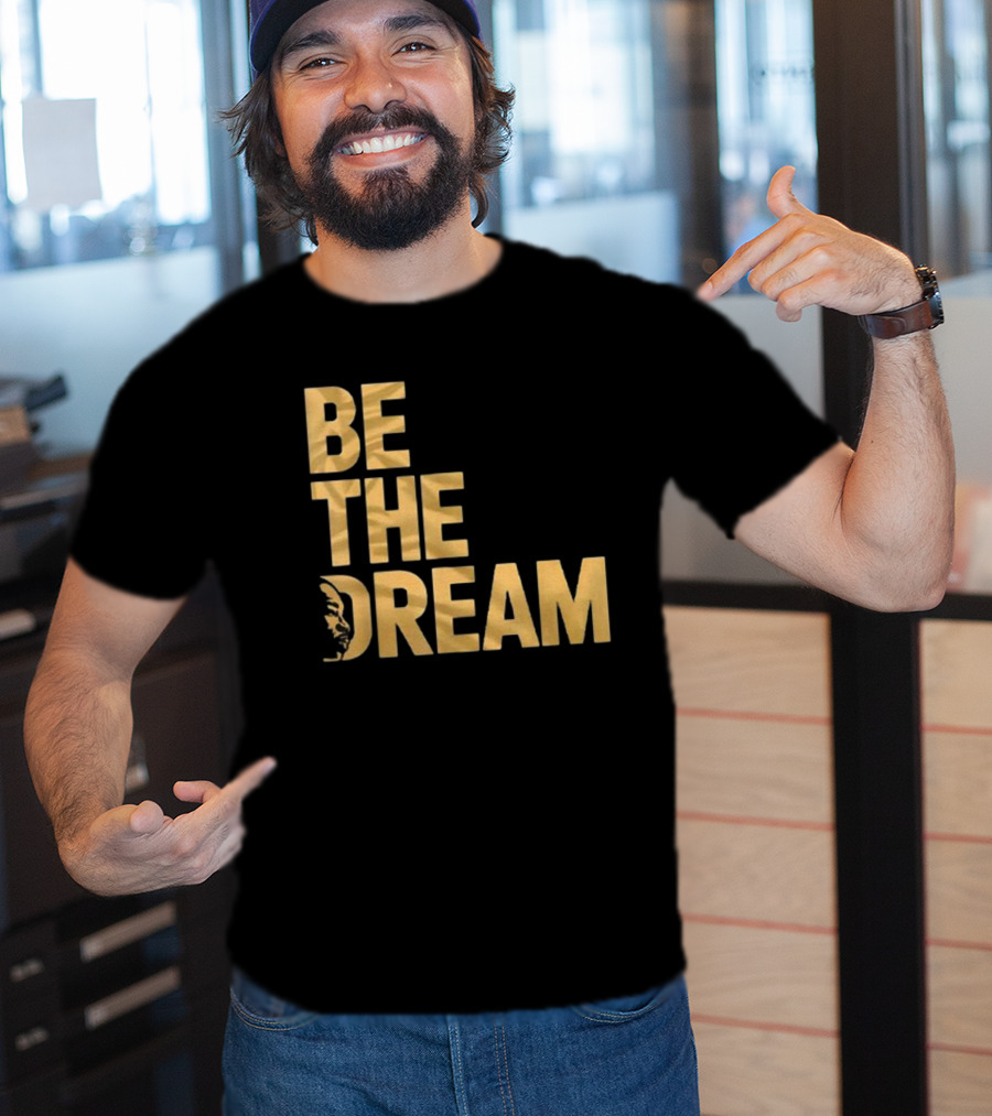 Be The Dream MLK Day I Have A Dream Martin Luther King Day T-Shirt