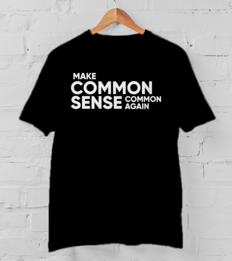 Discover The Phrase Make Common Sense Common Again For Thoughtful Expression T-Shirt