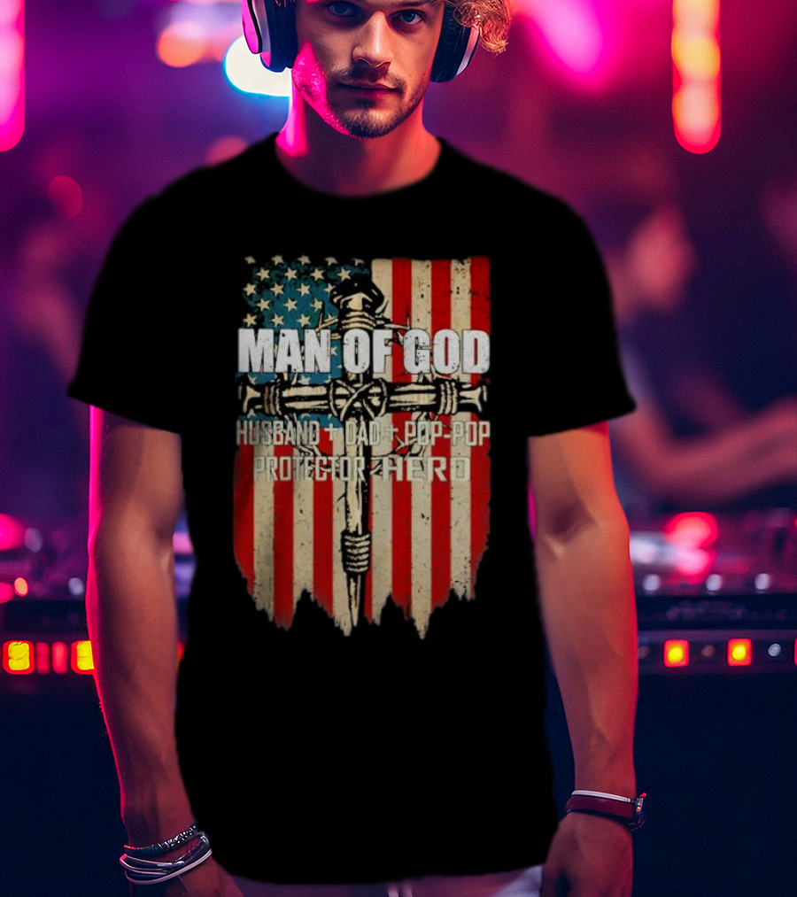 Man Of God Husband Dad Pop-Pop Protector Hero American Flag Cross T-Shirt