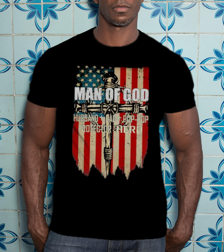 Man Of God Husband Dad Pop-Pop Protector Hero American Flag Cross T-Shirt
