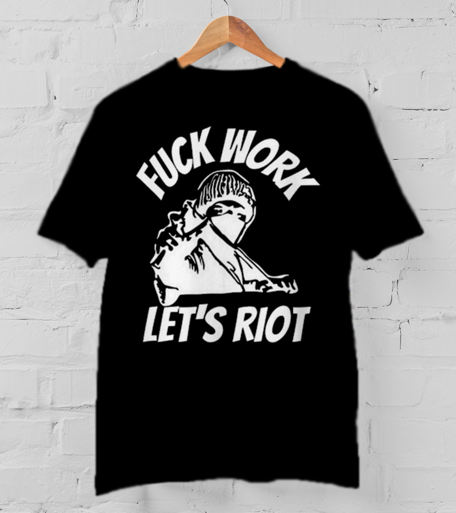 Fuck Work Let’s Riot Hooded Figure And Raised Fist T-Shirt
